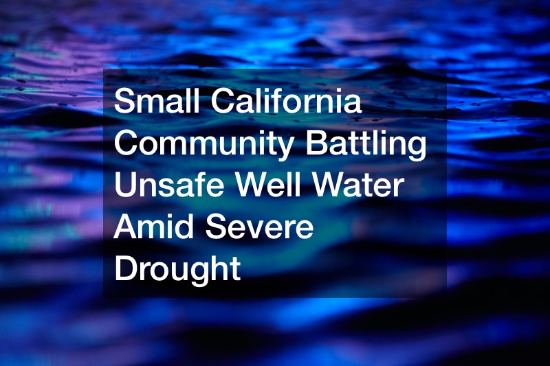 Small California Community Battling Unsafe Well Water Amid Severe Drought